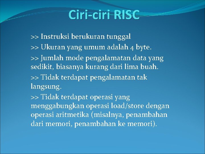 Ciri-ciri RISC >> Instruksi berukuran tunggal >> Ukuran yang umum adalah 4 byte. >>