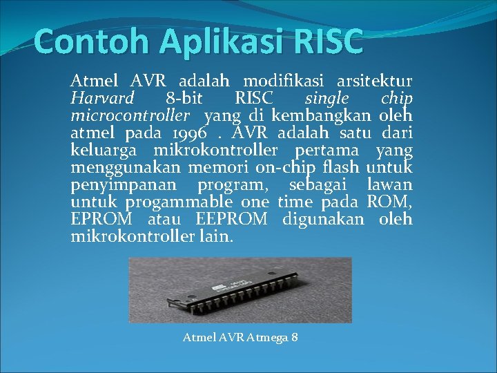 Contoh Aplikasi RISC Atmel AVR adalah modifikasi arsitektur Harvard 8 -bit RISC single chip