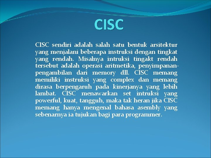 CISC sendiri adalah satu bentuk arsitektur yang menjalani beberapa instruksi dengan tingkat yang rendah.
