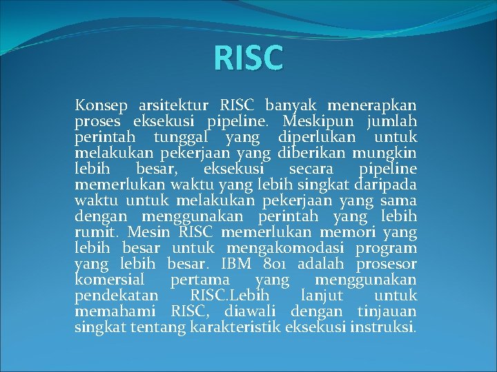 RISC Konsep arsitektur RISC banyak menerapkan proses eksekusi pipeline. Meskipun jumlah perintah tunggal yang