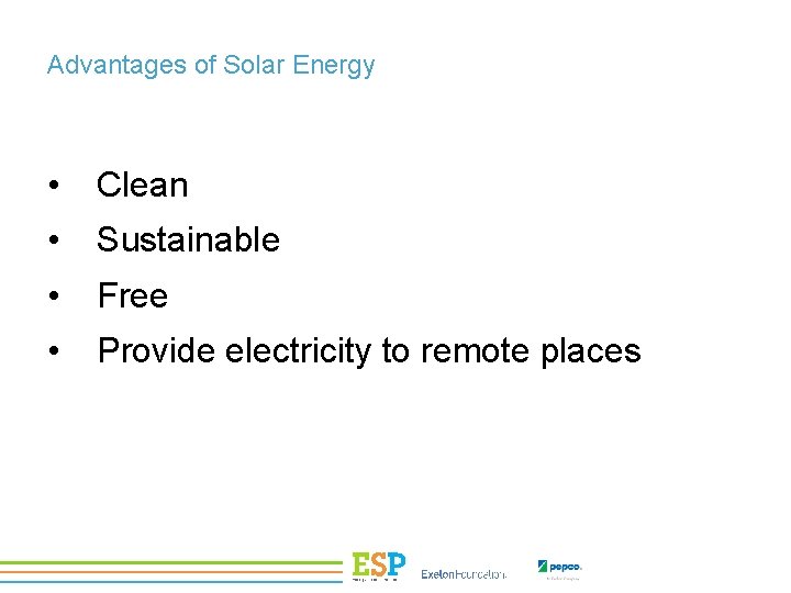 Advantages of Solar Energy • Clean • Sustainable • Free • Provide electricity to