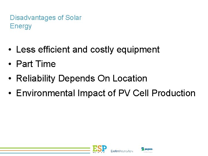 Disadvantages of Solar Energy • Less efficient and costly equipment • Part Time •