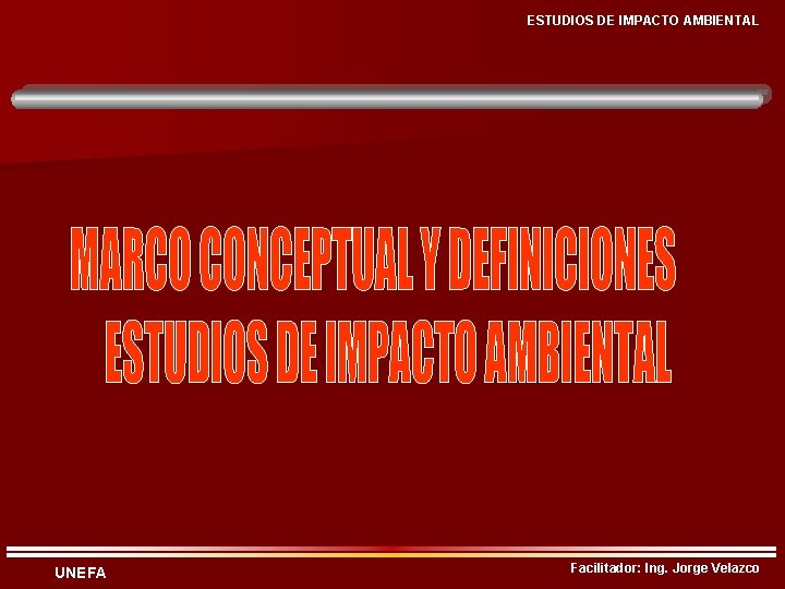 ESTUDIOS DE IMPACTO AMBIENTAL UNEFA Facilitador: Ing. Jorge Velazco 