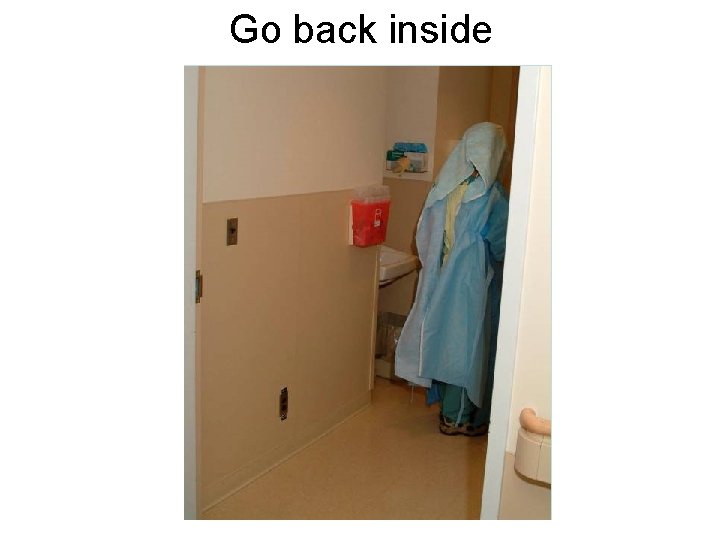 Go back inside 