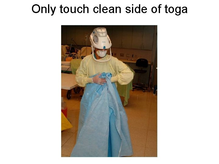 Only touch clean side of toga 