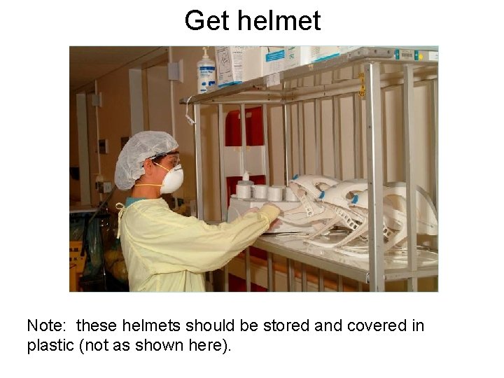 Get helmet Note: these helmets should be stored and covered in plastic (not as