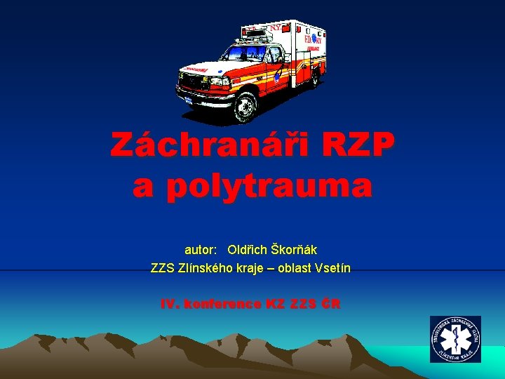 Záchranáři RZP a polytrauma autor: Oldřich Škorňák ZZS Zlínského kraje – oblast Vsetín IV.