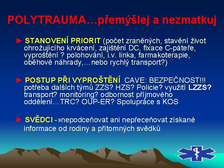 POLYTRAUMA…přemýšlej a nezmatkuj ► STANOVENÍ PRIORIT (počet zraněných, stavění život ohrožujícího krvácení, zajištění DC,