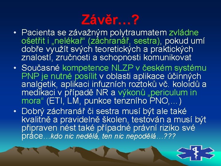 Závěr…? • Pacienta se závažným polytraumatem zvládne ošetřit i „nelékař“ (záchranář, sestra), pokud umí