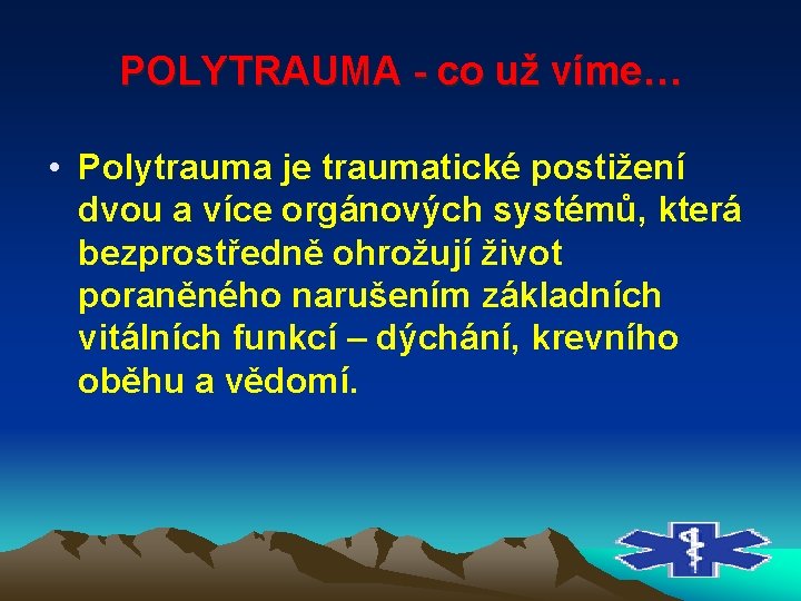 POLYTRAUMA co už víme… • Polytrauma je traumatické postižení dvou a více orgánových systémů,