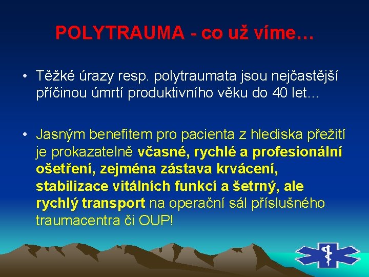 POLYTRAUMA co už víme… • Těžké úrazy resp. polytraumata jsou nejčastější příčinou úmrtí produktivního POLYTRAUMA co už víme… • Těžké úrazy resp. polytraumata jsou nejčastější příčinou úmrtí produktivního