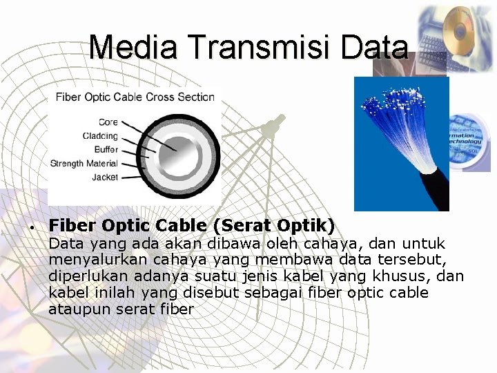 Media Transmisi Data • Fiber Optic Cable (Serat Optik) Data yang ada akan dibawa