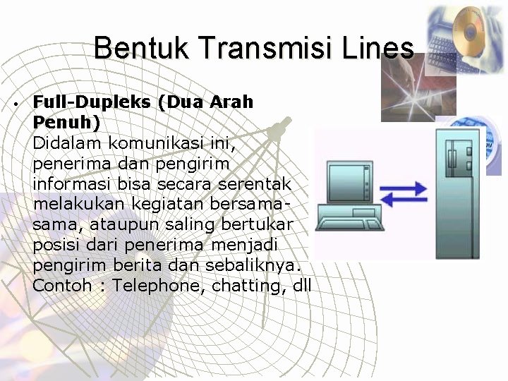 Bentuk Transmisi Lines • Full-Dupleks (Dua Arah Penuh) Didalam komunikasi ini, penerima dan pengirim