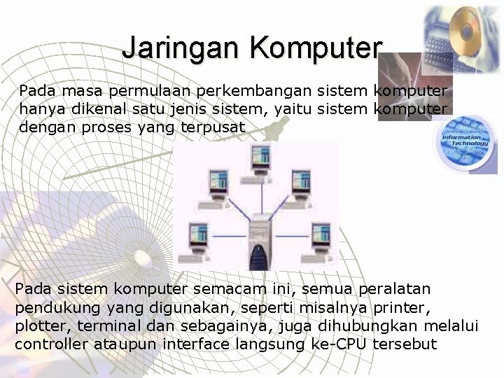 Jaringan Komputer Pada masa permulaan perkembangan sistem komputer hanya dikenal satu jenis sistem, yaitu