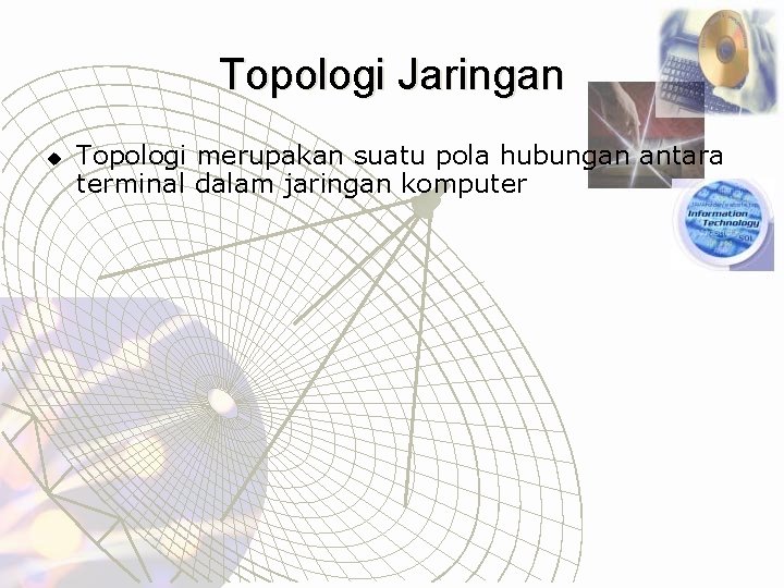 Topologi Jaringan u Topologi merupakan suatu pola hubungan antara terminal dalam jaringan komputer 