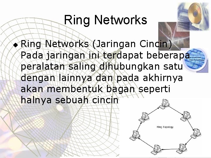 Ring Networks u Ring Networks (Jaringan Cincin) Pada jaringan ini terdapat beberapa peralatan saling