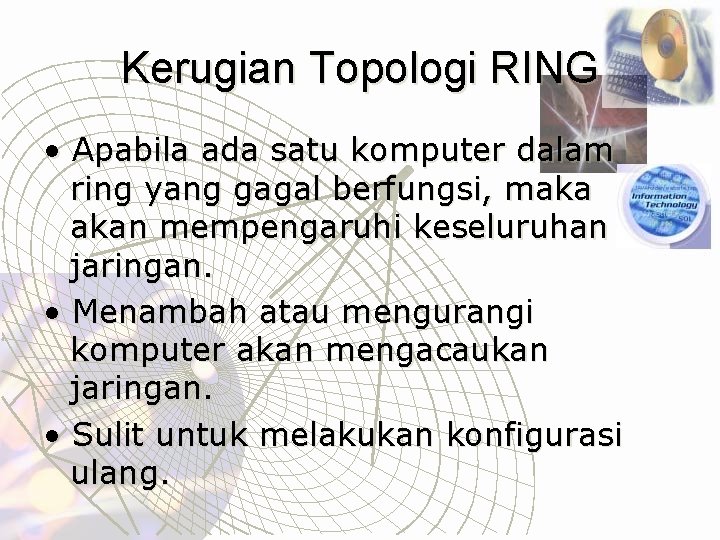 Kerugian Topologi RING • Apabila ada satu komputer dalam ring yang gagal berfungsi, maka