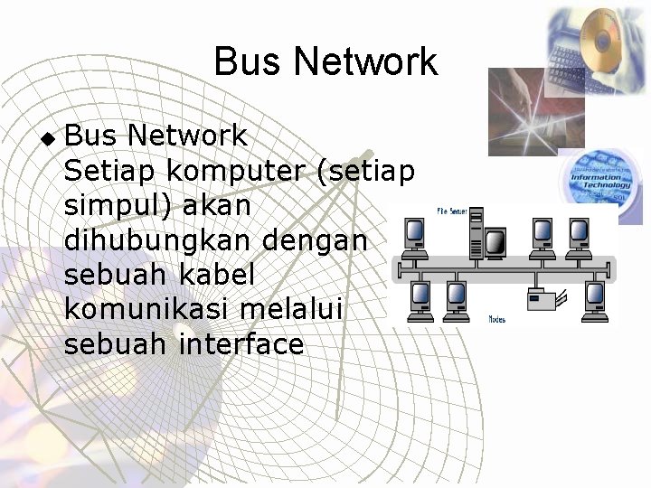 Bus Network u Bus Network Setiap komputer (setiap simpul) akan dihubungkan dengan sebuah kabel