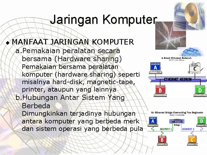 Jaringan Komputer u MANFAAT JARINGAN KOMPUTER a. Pemakaian peralatan secara bersama (Hardware sharing) Pemakaian