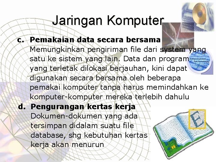 Jaringan Komputer c. Pemakaian data secara bersama Memungkinkan pengiriman file dari system yang satu