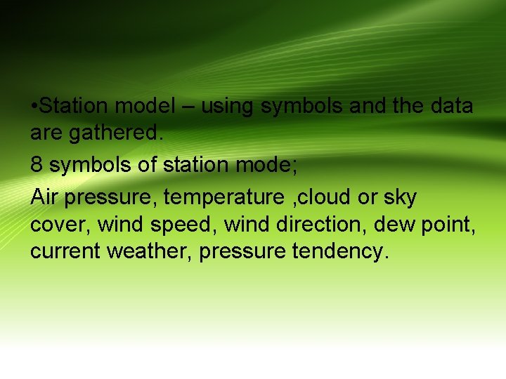  • Station model – using symbols and the data are gathered. 8 symbols