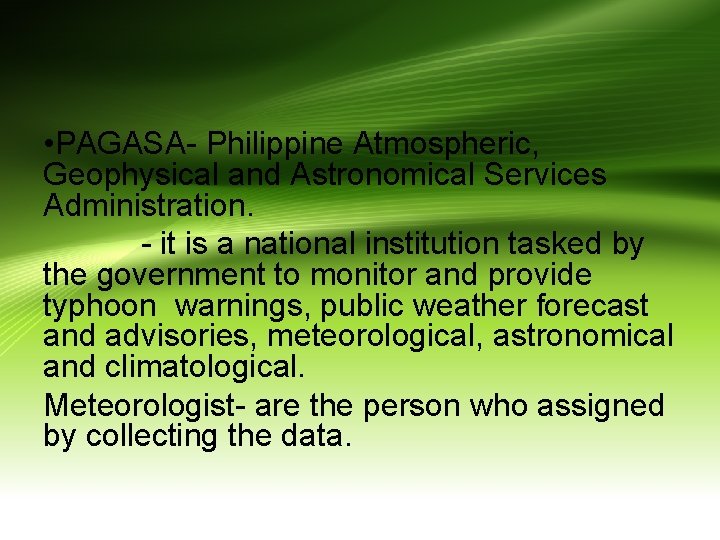  • PAGASA- Philippine Atmospheric, Geophysical and Astronomical Services Administration. - it is a