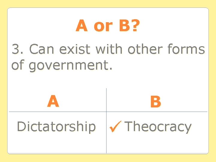 A or B? 3. Can exist with other forms of government. A Dictatorship B