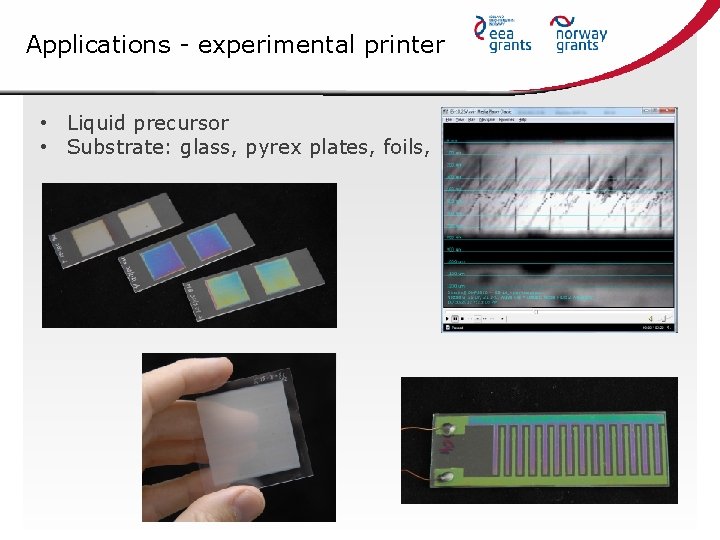 Applications - experimental printer • Liquid precursor • Substrate: glass, pyrex plates, foils, 