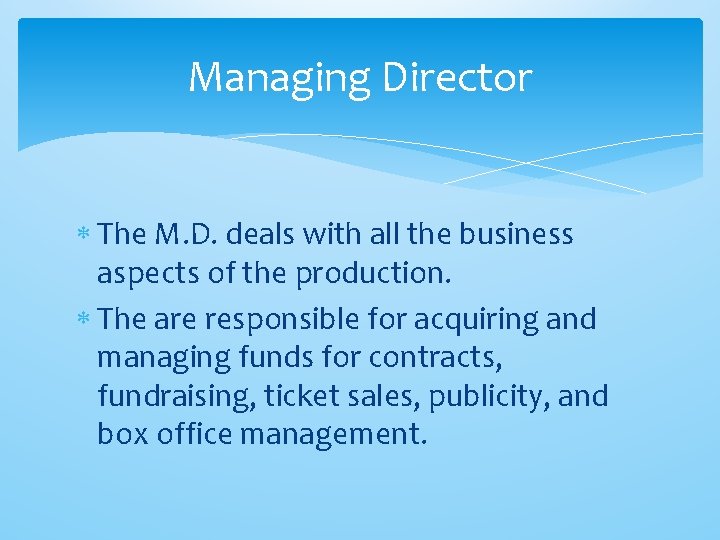 Managing Director The M. D. deals with all the business aspects of the production.