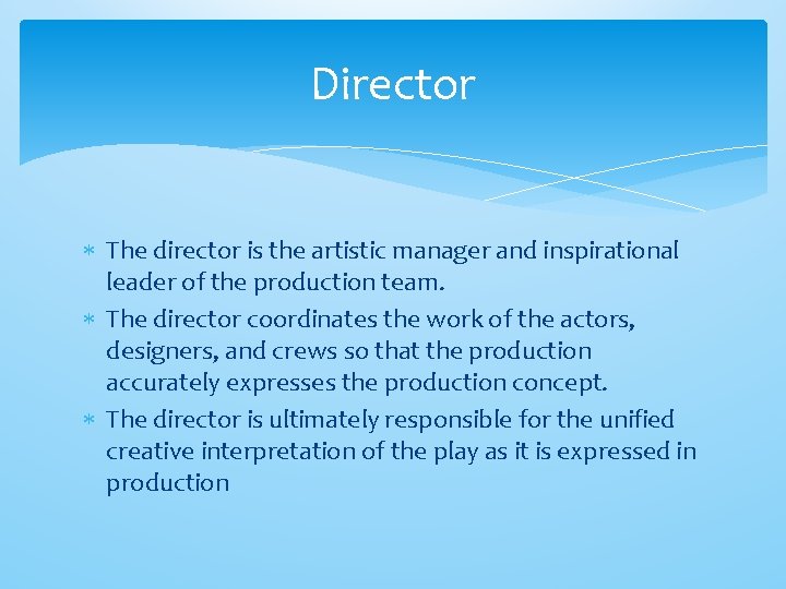 Director The director is the artistic manager and inspirational leader of the production team.