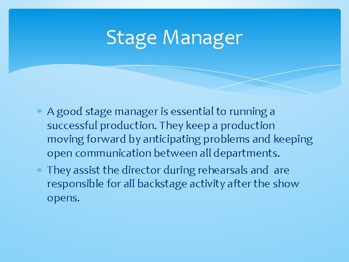 Stage Manager A good stage manager is essential to running a successful production. They