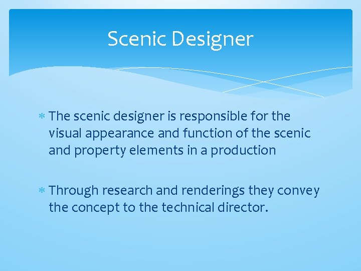 Scenic Designer The scenic designer is responsible for the visual appearance and function of