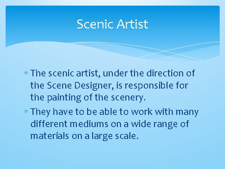 Scenic Artist The scenic artist, under the direction of the Scene Designer, is responsible