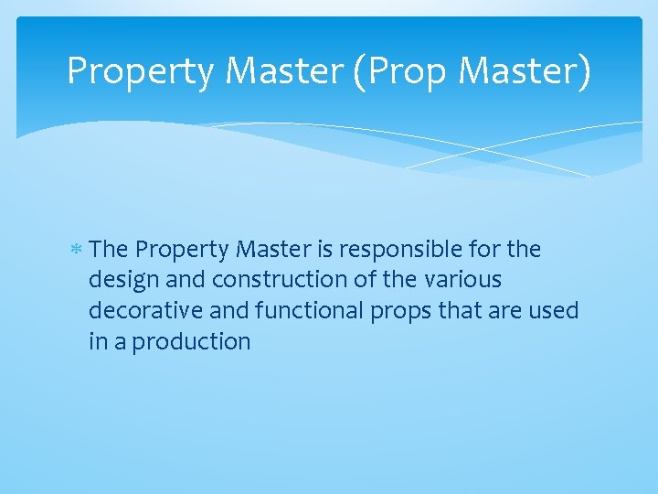 Property Master (Prop Master) The Property Master is responsible for the design and construction