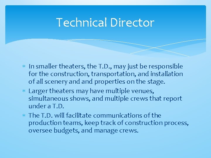 Technical Director In smaller theaters, the T. D. , may just be responsible for