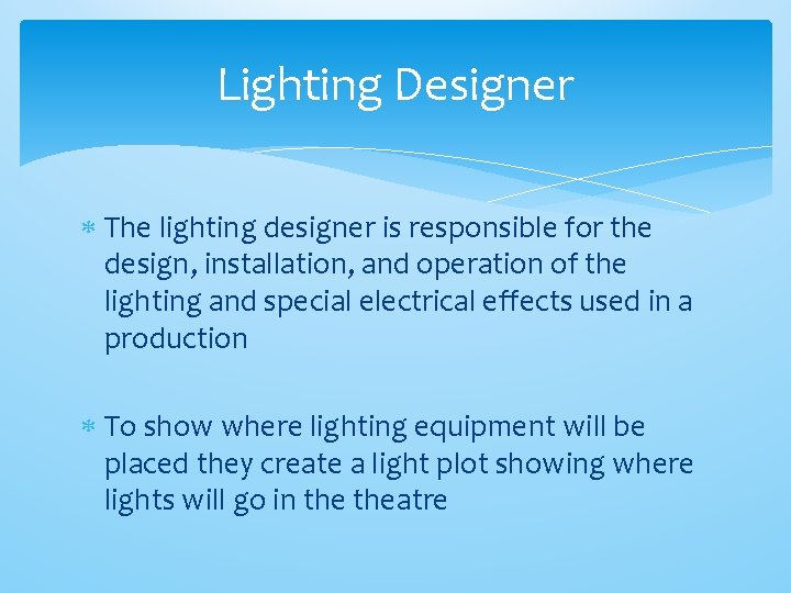 Lighting Designer The lighting designer is responsible for the design, installation, and operation of