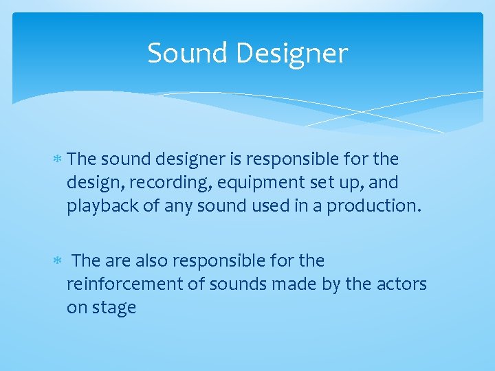 Sound Designer The sound designer is responsible for the design, recording, equipment set up,