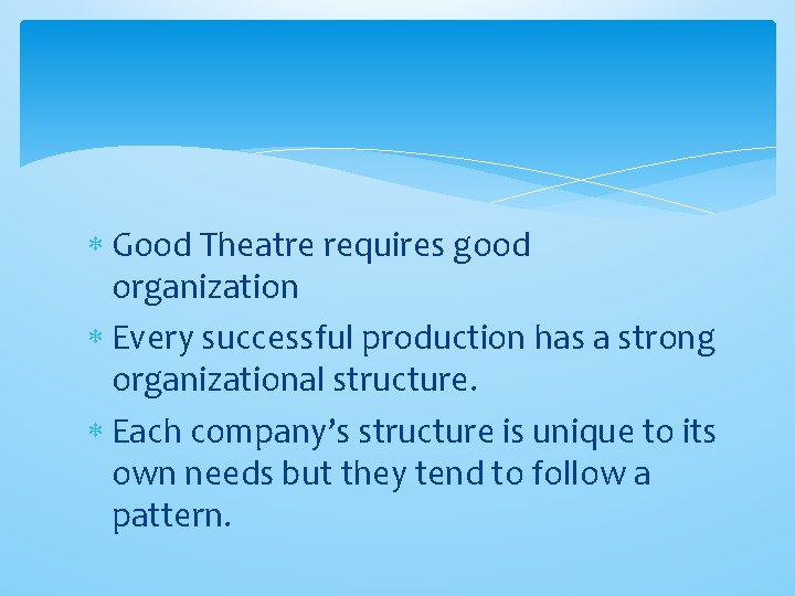  Good Theatre requires good organization Every successful production has a strong organizational structure.