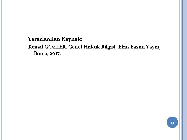 Yararlanılan Kaynak: Kemal GÖZLER, Genel Hukuk Bilgisi, Ekin Basım Yayın, Bursa, 2017. 13 Yararlanılan Kaynak: Kemal GÖZLER, Genel Hukuk Bilgisi, Ekin Basım Yayın, Bursa, 2017. 13