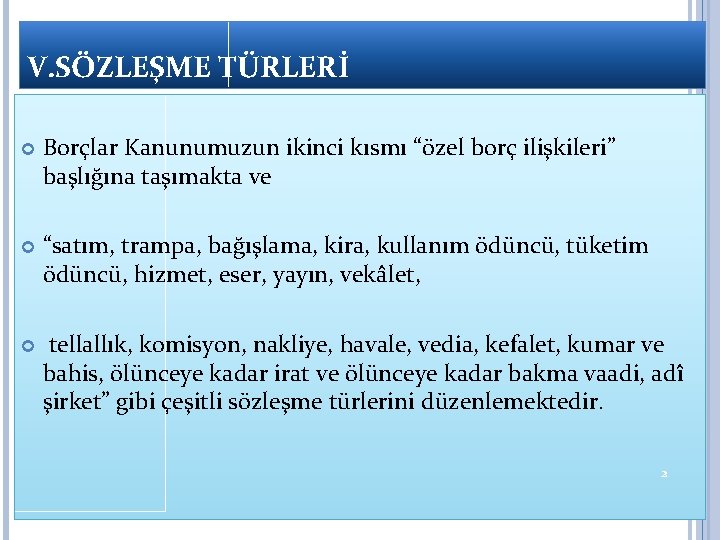 V. SÖZLEŞME TÜRLERİ Borçlar Kanunumuzun ikinci kısmı “özel borç ilişkileri” başlığına taşımakta ve “satım, V. SÖZLEŞME TÜRLERİ Borçlar Kanunumuzun ikinci kısmı “özel borç ilişkileri” başlığına taşımakta ve “satım,