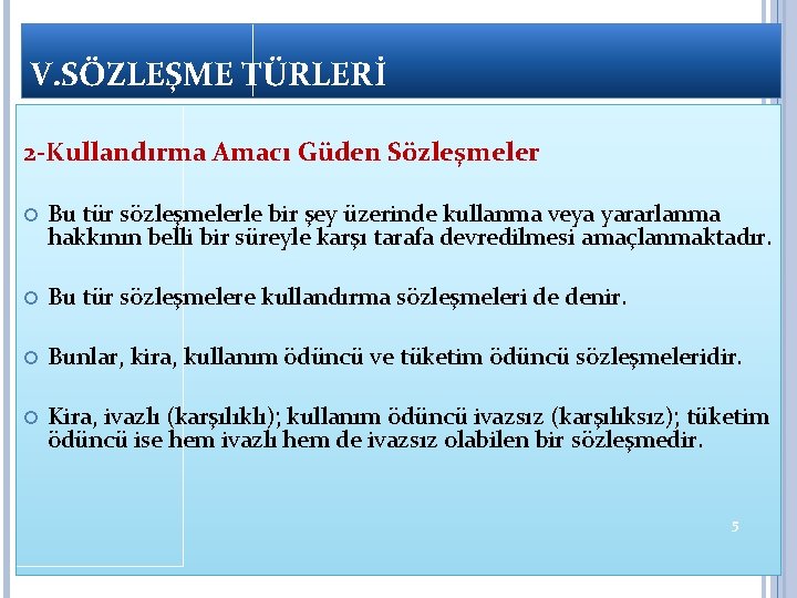 V. SÖZLEŞME TÜRLERİ 2 -Kullandırma Amacı Güden Sözleşmeler Bu tür sözleşmelerle bir şey üzerinde V. SÖZLEŞME TÜRLERİ 2 -Kullandırma Amacı Güden Sözleşmeler Bu tür sözleşmelerle bir şey üzerinde