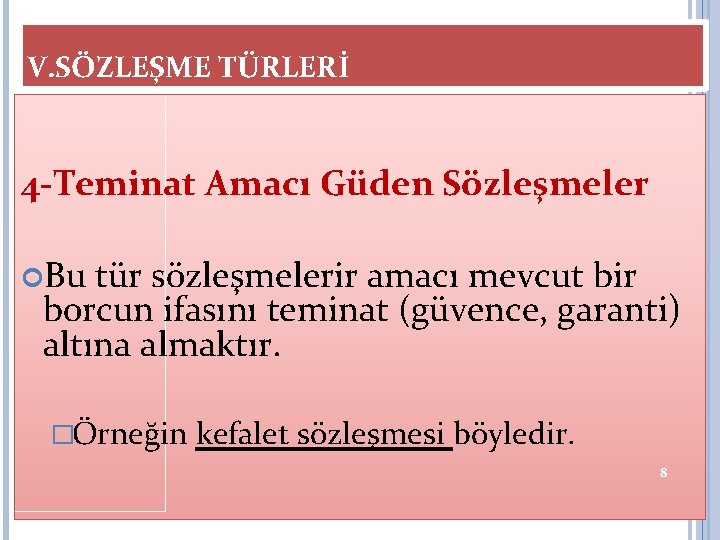 V. SÖZLEŞME TÜRLERİ 4 -Teminat Amacı Güden Sözleşmeler Bu tür sözleşmelerir amacı mevcut bir V. SÖZLEŞME TÜRLERİ 4 -Teminat Amacı Güden Sözleşmeler Bu tür sözleşmelerir amacı mevcut bir