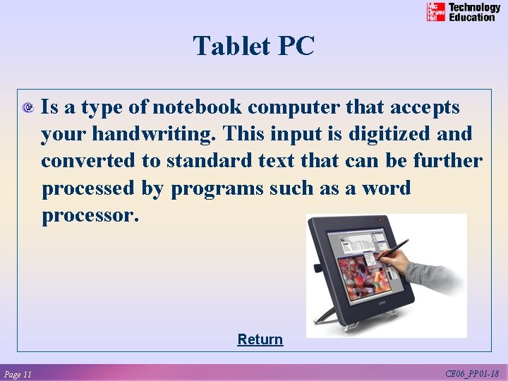 Tablet PC Is a type of notebook computer that accepts your handwriting. This input