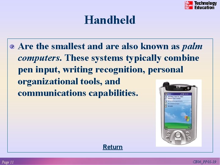 Handheld Are the smallest and are also known as palm computers. These systems typically