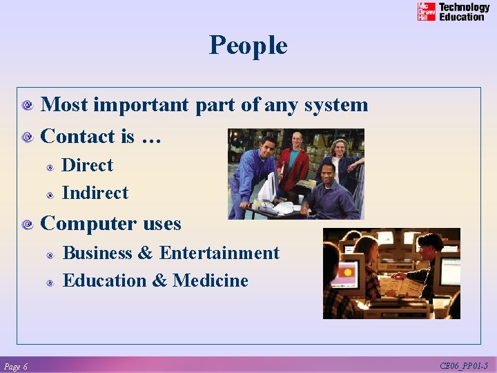 People Most important part of any system Contact is … Direct Indirect Computer uses