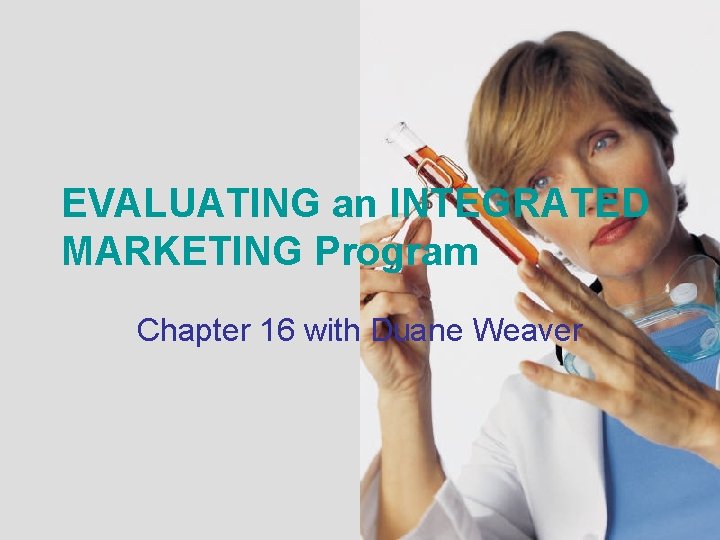 EVALUATING an INTEGRATED MARKETING Program Chapter 16 with Duane Weaver EVALUATING an INTEGRATED MARKETING Program Chapter 16 with Duane Weaver