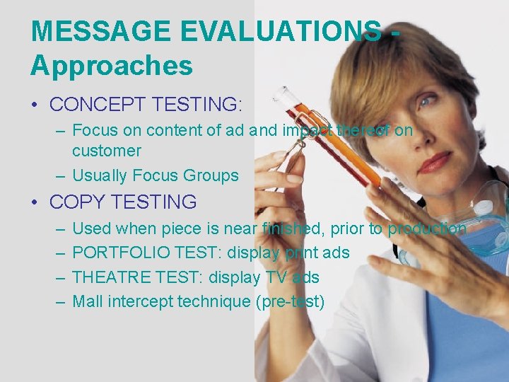 MESSAGE EVALUATIONS Approaches • CONCEPT TESTING: – Focus on content of ad and impact MESSAGE EVALUATIONS Approaches • CONCEPT TESTING: – Focus on content of ad and impact