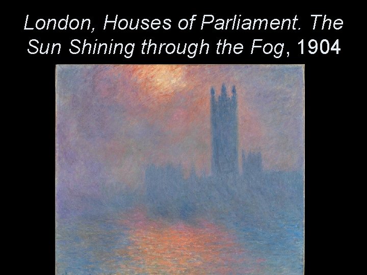 London, Houses of Parliament. The Sun Shining through the Fog, 1904 