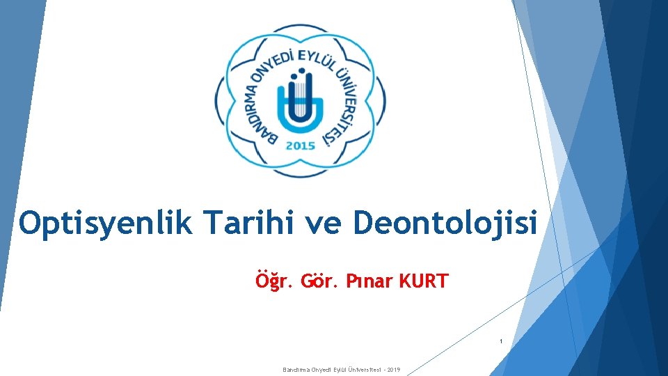 Optisyenlik Tarihi ve Deontolojisi Öğr. Gör. Pınar KURT 1 Bandırma Onyedi Eylül Üniversitesi -