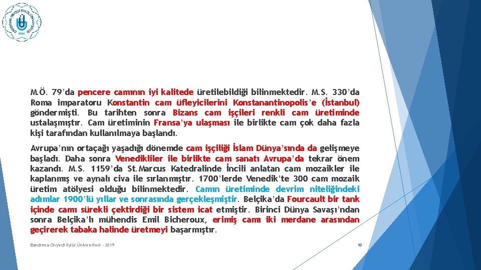 M. Ö. 79’da pencere camının iyi kalitede üretilebildiği bilinmektedir. M. S. 330’da Roma imparatoru